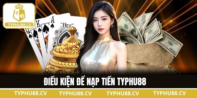 Nạp Tiền Typhu88 - Quy Trình Đơn Giản Dành Cho Hội Viên 1 Các điều kiện cần nắm khi tiến hành nạp tiền vào tài khoản Typhu88