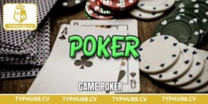 Poker - Trò Chơi Giải Trí Thú Vị Dành Cho Hội Viên Typhu88