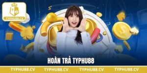 Hoàn Trả Typhu88 - Khuyến Mãi Cực Khủng Không Thể Bỏ Lỡ