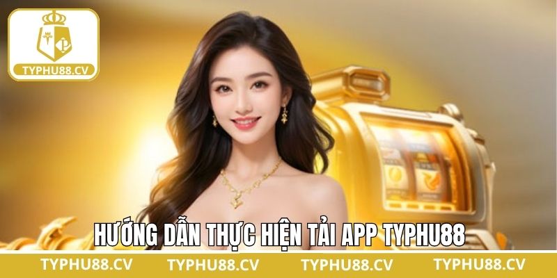 Hướng dẫn người chơi cách tải app Typhu88 an toàn