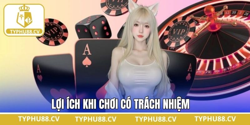 Chơi có trách nhiệm mang lại lợi ích thiết thực