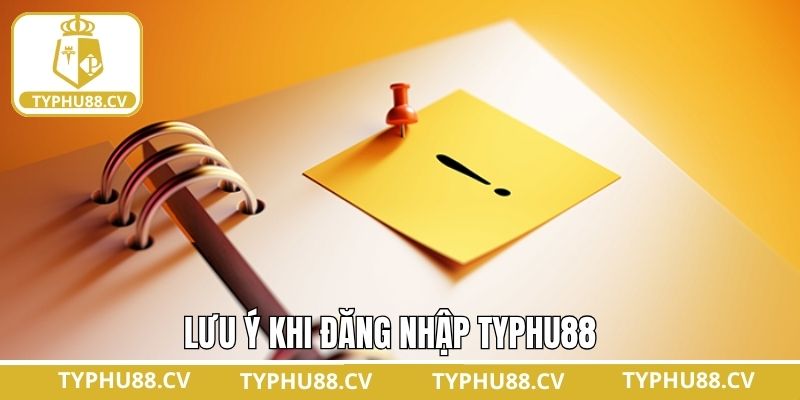 Cần lưu ý một số điều khi tiến hành đăng nhập Typhu88