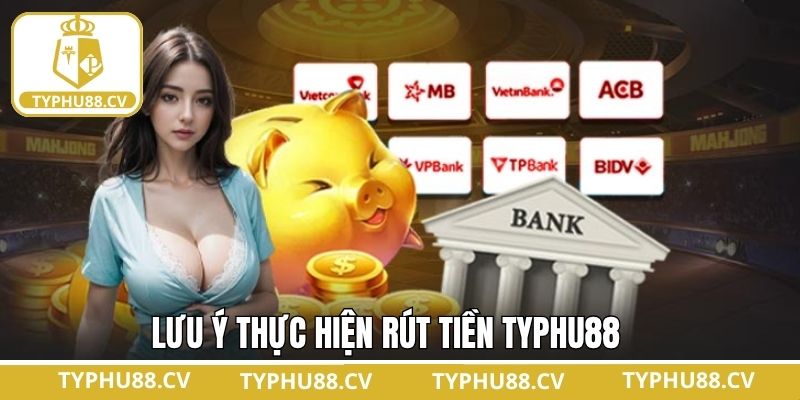 Một số điều nên lưu ý khi thực hiện rút tiền tài khoản Typhu88