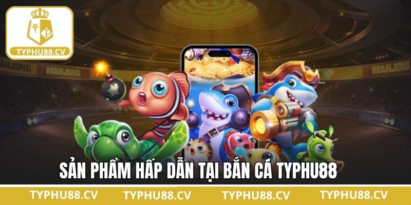 Tổng hợp các trò chơi săn cá Typhu88 phổ biến nhất