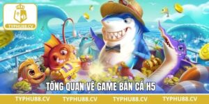 Bắn cá H5 - Khám Phá Ngư Trường Đỉnh Cao Tại Typhu88