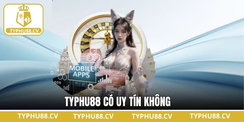 Typhu88 Có Uy Tín Không: Lựa Chọn Cá Cược An Toàn Minh Bạch