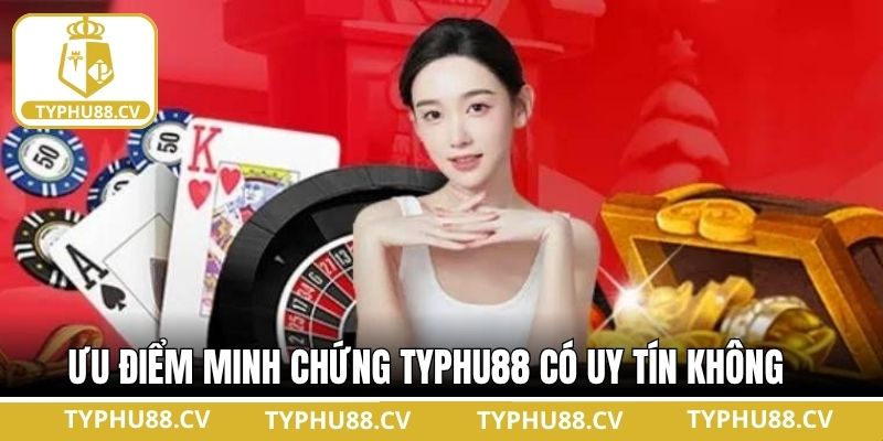 Ưu điểm chứng minh câu hỏi Typhu88 có uy tín không