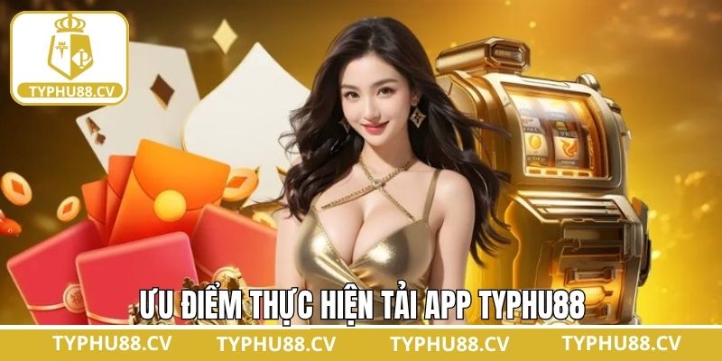 Những ưu điểm nổi trội của ứng dụng Typhu88