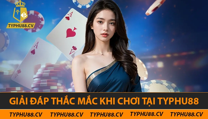 Giải đáp thắc mắc khi chơi tại Typhu88